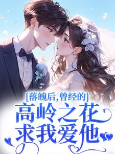 落魄后，曾经的高岭之花求我爱他